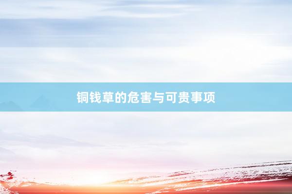 铜钱草的危害与可贵事项